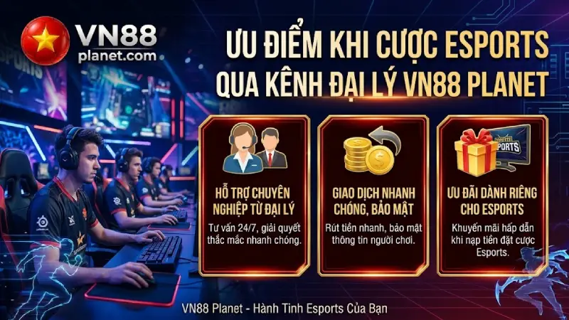 Ưu Điểm Khi Cược Esports Qua Kênh Đại Lý VN88 Planet